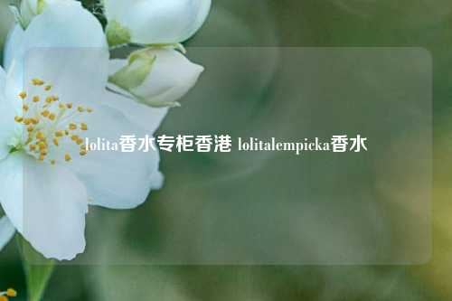 lolita香水专柜香港 lolitalempicka香水